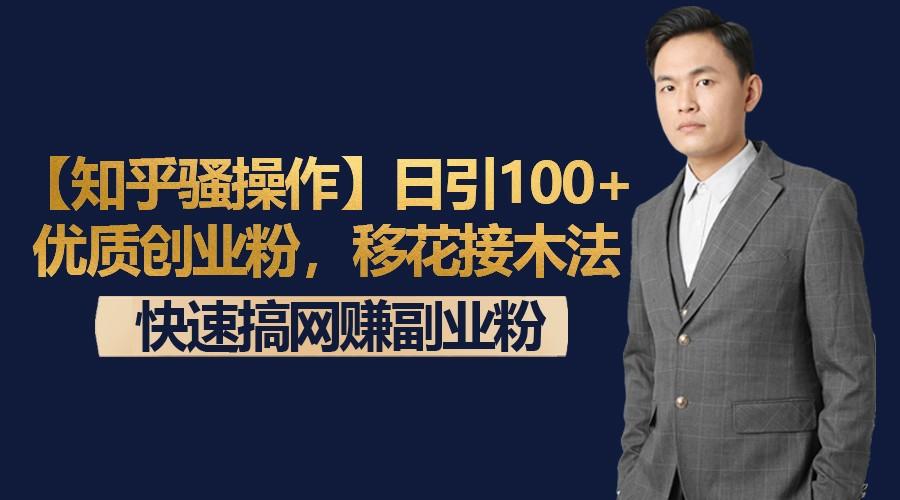 【知乎骚操作】日引100+优质创业粉，移花接木法，快速搞网赚副业粉-蚂蚁汇资源分享项目网