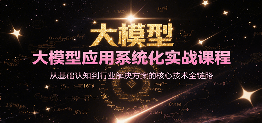大模型应用系统化实战课程，从基础认知到行业解决方案的核心技术全链路-蚂蚁汇资源分享项目网