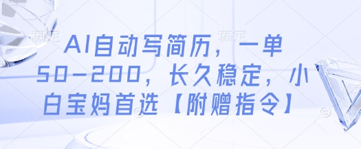 AI自动写简历，一单50-200，长久稳定，小白宝妈首选【附赠指令】-蚂蚁汇资源分享项目网