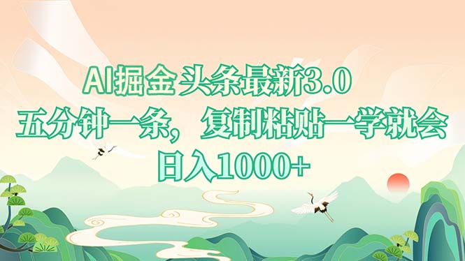 AI掘头条最新3.0，5分钟一条，复制粘贴一学就会，日入1000+-蚂蚁汇资源分享项目网