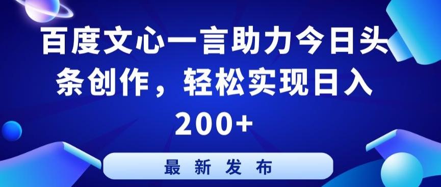 百度文心一言助力今日头条创作，轻松实现日入200+【揭秘】-蚂蚁汇资源分享项目网