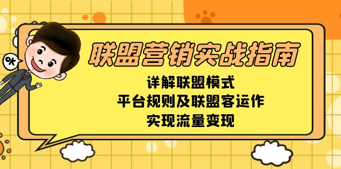 联盟营销实战指南，详解联盟模式、平台规则及联盟客运作，实现流量变现-蚂蚁汇资源分享项目网