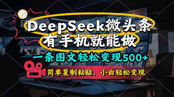 一条图文轻松变现500+，DeeSeep微头条，有手机就能做，简单复制粘贴，…-蚂蚁汇资源分享项目网