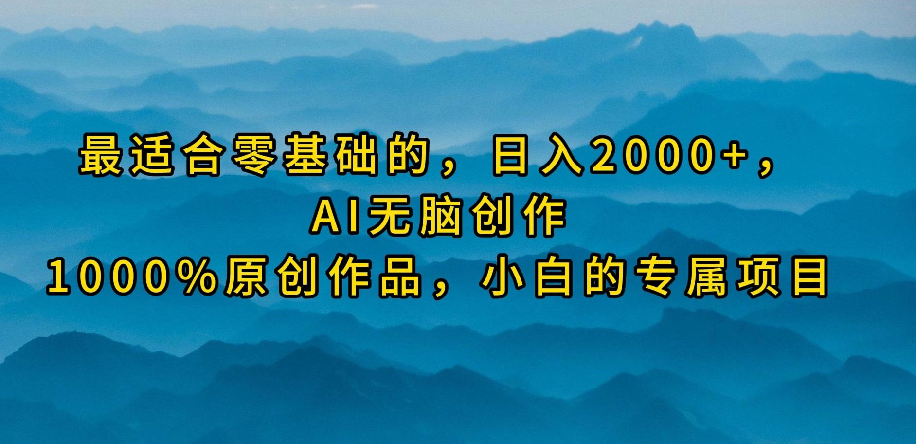 (9866期)最适合零基础的，日入2000+，AI无脑创作，100%原创作品，小白的专属项目-蚂蚁汇资源分享项目网
