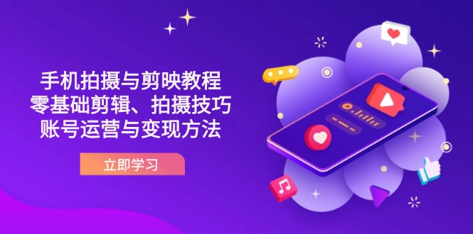 抖音手机拍摄与剪映教程：零基础剪辑、拍摄技巧到账号运营与变现方法-蚂蚁汇资源分享项目网