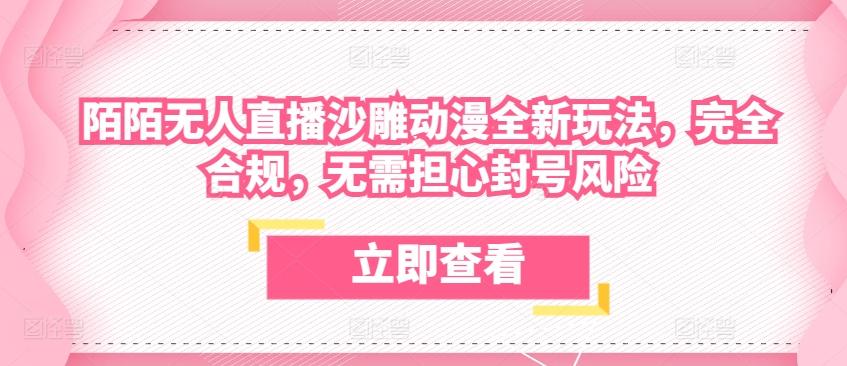 陌陌无人直播沙雕动漫全新玩法，完全合规，无需担心封号风险【揭秘】-蚂蚁汇资源分享项目网