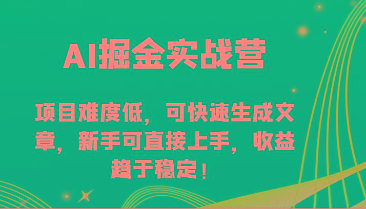 AI掘金实战营-项目难度低，可快速生成文章，新手可直接上手，收益趋于稳定！-蚂蚁汇资源分享项目网
