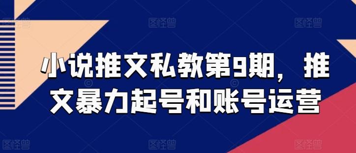 小说推文私教第9期，推文暴力起号和账号运营-蚂蚁汇资源分享项目网