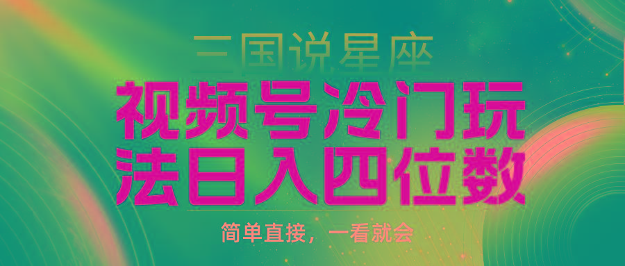 (9383期)视频号掘金冷门玩法，三国星座赛道，日入四位数(教程+素材)-蚂蚁汇资源分享项目网
