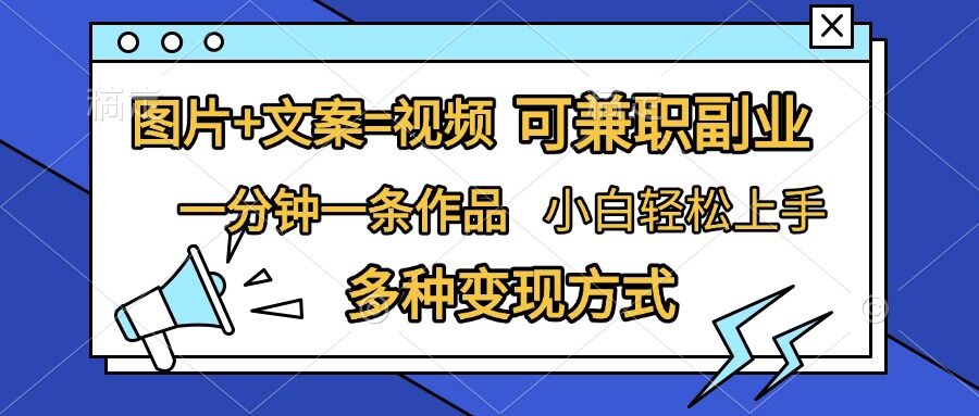 图片+文案=视频，精准暴力引流，可兼职副业，一分钟一条作品，小白轻松上手，多种变现方式-蚂蚁汇资源分享项目网