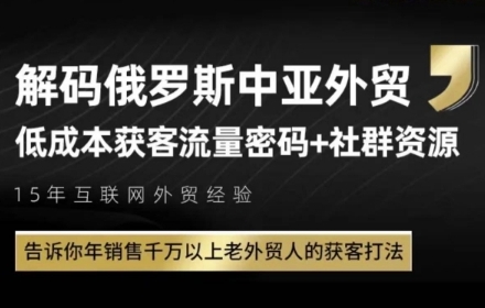 俄罗斯中亚外贸低成本获客流，告诉你年销售千万以上老外贸人的获客打法-蚂蚁汇资源分享项目网