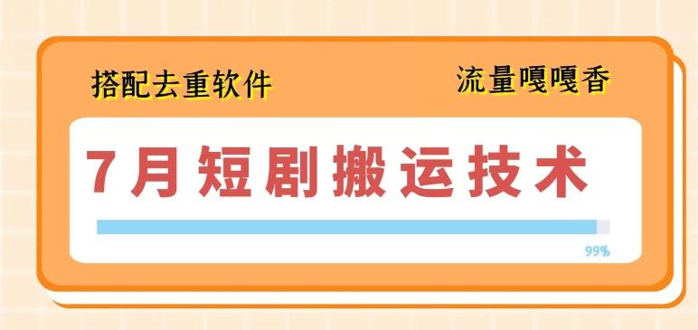 7月最新短剧搬运技术，搭配去重软件操作-蚂蚁汇资源分享项目网