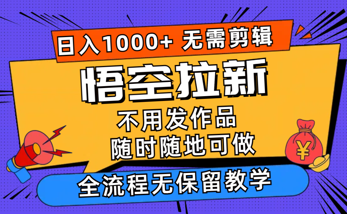 悟空拉新日入1000+无需剪辑当天上手，一部手机随时随地可做，全流程无…-蚂蚁汇资源分享项目网