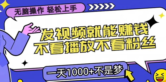 无脑操作，只要发视频就能赚钱？不看播放不看粉丝，小白轻松上手，一天…-蚂蚁汇资源分享项目网