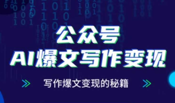 公众号AI爆文写作变现秘籍，零基础、指令、变现、涨粉必学的AI爆文写作课-蚂蚁汇资源分享项目网