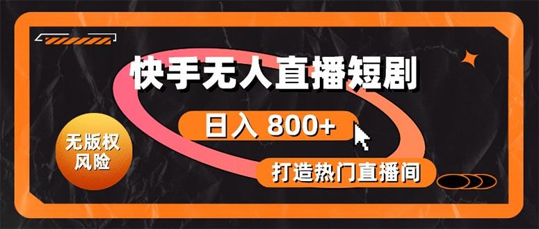 快手无人直播短剧宝典：无版权风险，轻松打造热门直播间，日进斗金不是梦-蚂蚁汇资源分享项目网