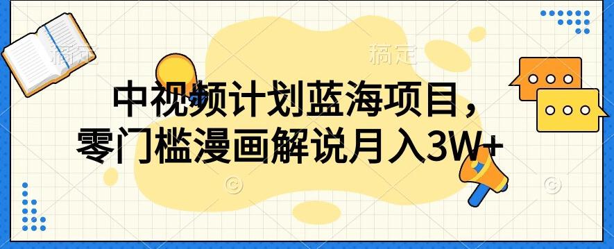 中视频计划蓝海项目，零门槛漫画解说教程【揭秘】-蚂蚁汇资源分享项目网