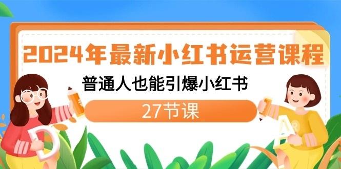 2024年最新小红书运营课程：普通人也能引爆小红书(27节课)-蚂蚁汇资源分享项目网