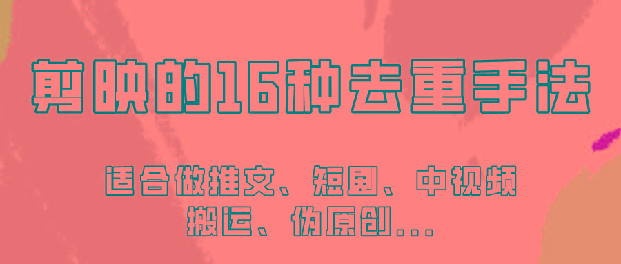 剪映的16种去重手法，适用于各种需要视频去重的项目！-蚂蚁汇资源分享项目网