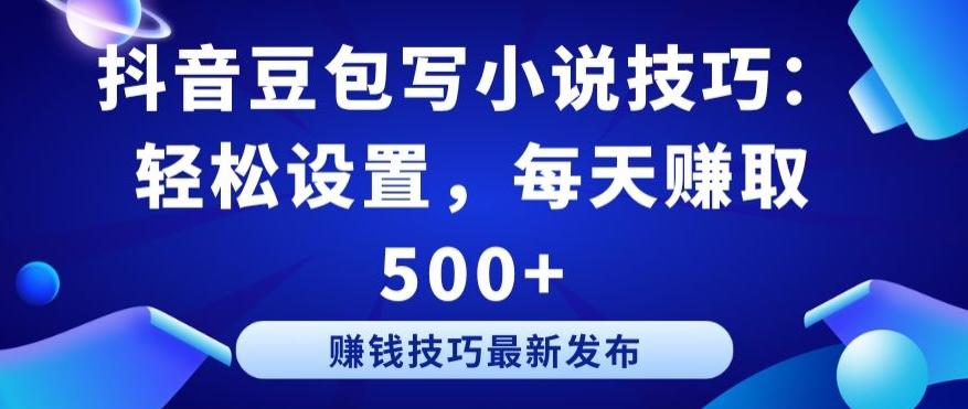 抖音豆包写小说技巧：轻松设置，每天赚取 500+【揭秘】-蚂蚁汇资源分享项目网