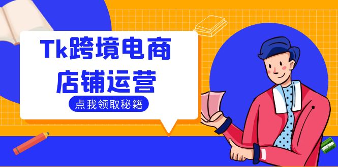 Tk跨境电商店铺运营：选品策略与流量变现技巧，助力跨境商家成功出海-蚂蚁汇资源分享项目网