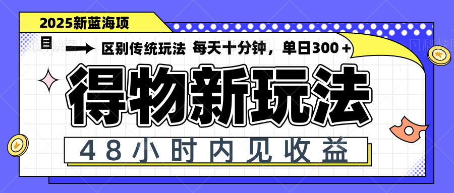 得物新玩法，48小时内见收益，一天变现300＋，可矩阵-蚂蚁汇资源分享项目网