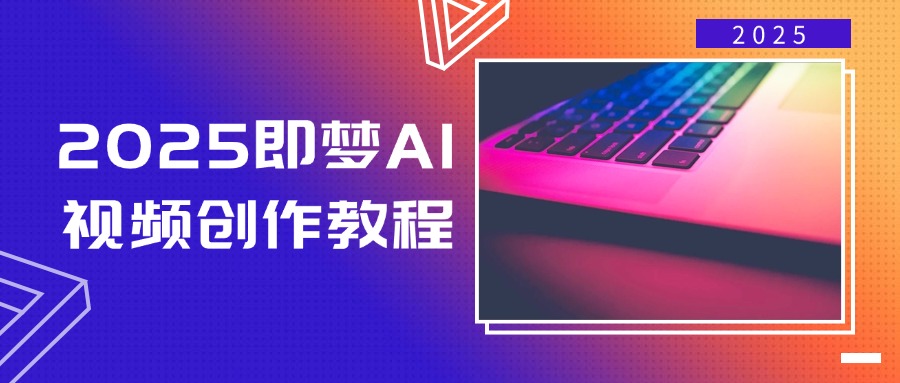2025即梦AI视频创作教程，从零开始学做视频，文字图片生成视频轻松创作-蚂蚁汇资源分享项目网