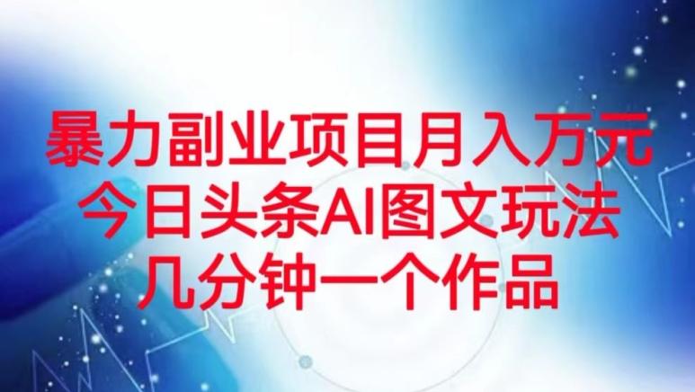 暴力副业项目月入万元，今日头条AI图文玩法，几分钟一个作品-蚂蚁汇资源分享项目网