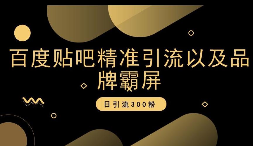 百度贴吧精准引流以及品牌霸屏，日引流300粉【揭秘】-蚂蚁汇资源分享项目网