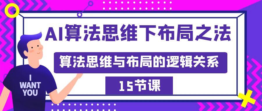 AI算法思维下布局之法：算法思维与布局的逻辑关系(15节)-蚂蚁汇资源分享项目网
