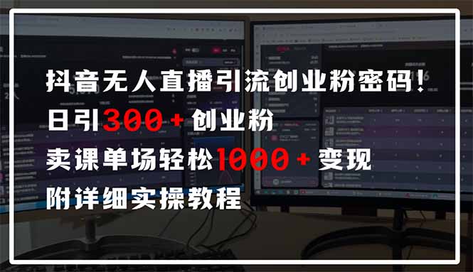 抖音无人直播引流密码！日引300+创业粉 单场轻松1000+变现 附详细实操教程-蚂蚁汇资源分享项目网