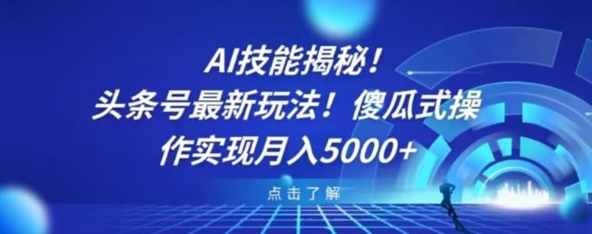 AI技能揭秘！头条号最新玩法！傻瓜式操作实现月入5000+-蚂蚁汇资源分享项目网