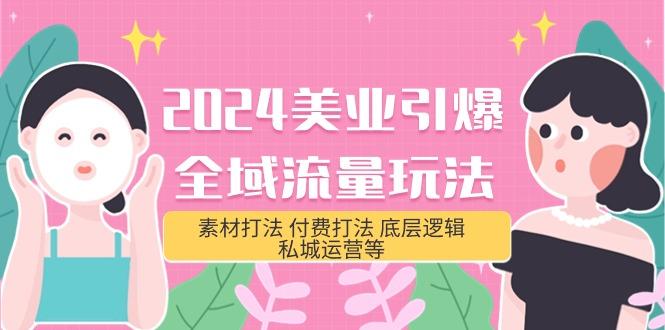 (9867期)2024美业-引爆全域流量玩法，素材打法 付费打法 底层逻辑 私城运营等(31节)-蚂蚁汇资源分享项目网
