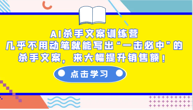 AI杀手文案训练营：几乎不用动笔就能写出“一击必中”的杀手文案，来大幅提升销售额！-蚂蚁汇资源分享项目网