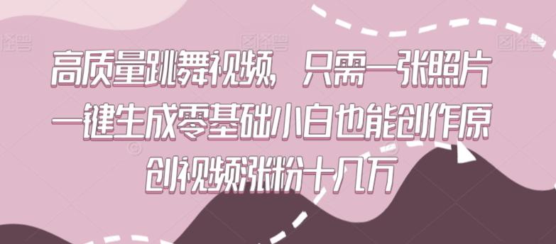 高质量跳舞视频，只需一张照片一键生成零基础小白也能创作原创视频涨粉十几万【揭秘】-蚂蚁汇资源分享项目网
