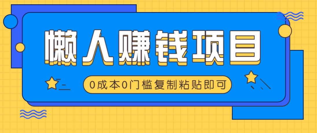 适合懒人的赚钱方法，复制粘贴即可，小白轻松上手几分钟就搞定-蚂蚁汇资源分享项目网