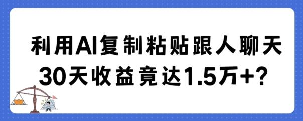 利用AI复制粘贴跟人聊天30天收益竟达1.5万+【揭秘】-蚂蚁汇资源分享项目网