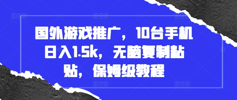 国外游戏推广，10台手机日入1.5k，无脑复制粘贴，保姆级教程【揭秘】-蚂蚁汇资源分享项目网