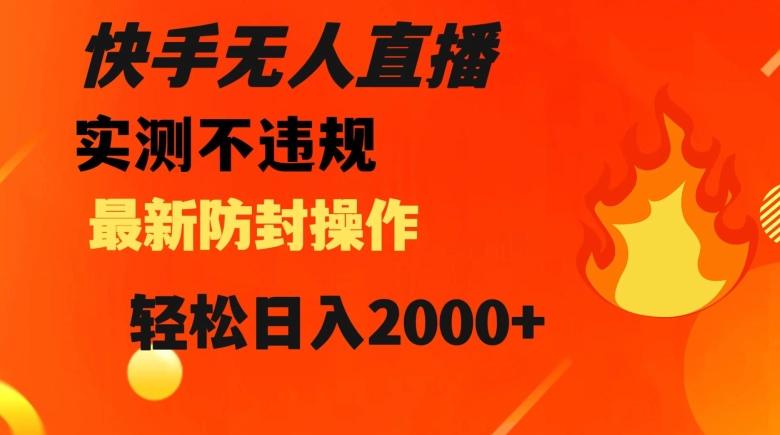 快手无人直播，不违规搭配最新的防封操作，轻松日入2000+【揭秘】-蚂蚁汇资源分享项目网