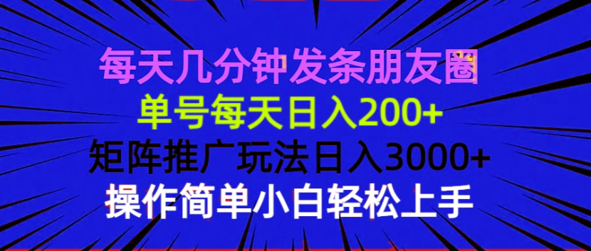 每天几分钟发条朋友圈 单号每天日入200+ 矩阵推广玩法日入3000+ 操作简…-蚂蚁汇资源分享项目网
