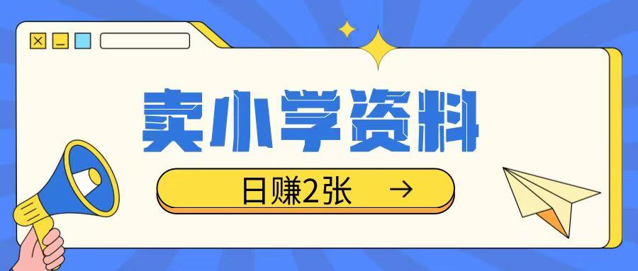 卖小学资料冷门项目，操作简单每天坚持执行就会有收益，轻松日入两张【揭秘】-蚂蚁汇资源分享项目网