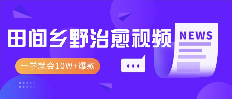 一学就会，1分钟教会你，10W+爆款田间乡野治愈视频(附提示词技巧)-蚂蚁汇资源分享项目网