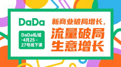 DaDa私域·4月25-27号线下课，新商业破局增长，流量破局，生意增长-蚂蚁汇资源分享项目网