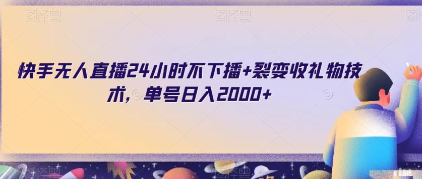 快手无人直播24小时不下播+裂变收礼物技术，单号日入2000+【揭秘】-蚂蚁汇资源分享项目网