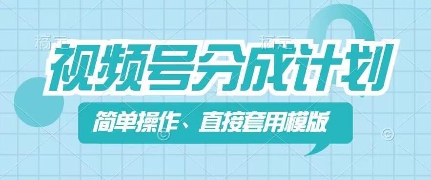 视频号分成计划新玩法，简单操作，直接着用模版，几分钟做好一个作品-蚂蚁汇资源分享项目网