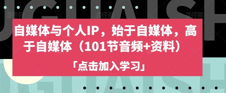 自媒体与个人IP，始于自媒体，高于自媒体（101节音频+资料）-蚂蚁汇资源分享项目网