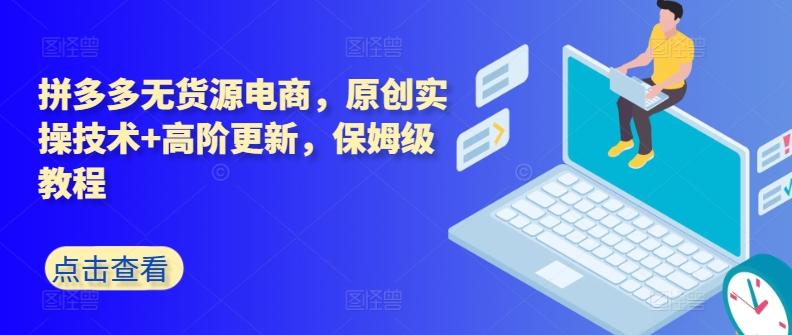 拼多多无货源电商，原创实操技术+高阶更新，保姆级教程-蚂蚁汇资源分享项目网