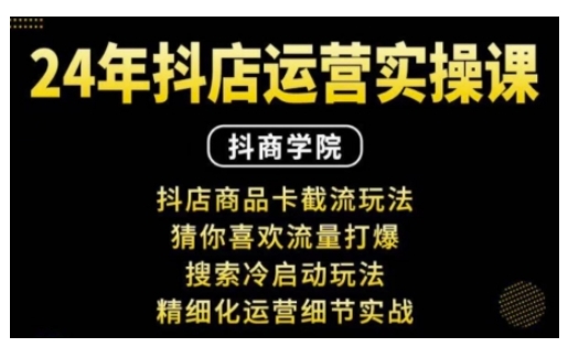 抖音小店运营实操课：抖店商品卡截流玩法，猜你喜欢流量打爆，搜索冷启动玩法，精细化运营细节实战-蚂蚁汇资源分享项目网