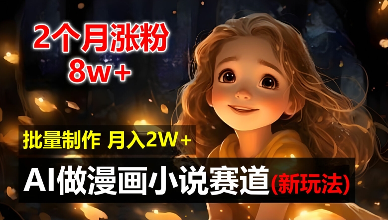 2个月涨粉8w，新玩法AI自动化做漫画小说赛道，操作简单可批量制作，新手小白轻松月入2W【揭秘】-蚂蚁汇资源分享项目网