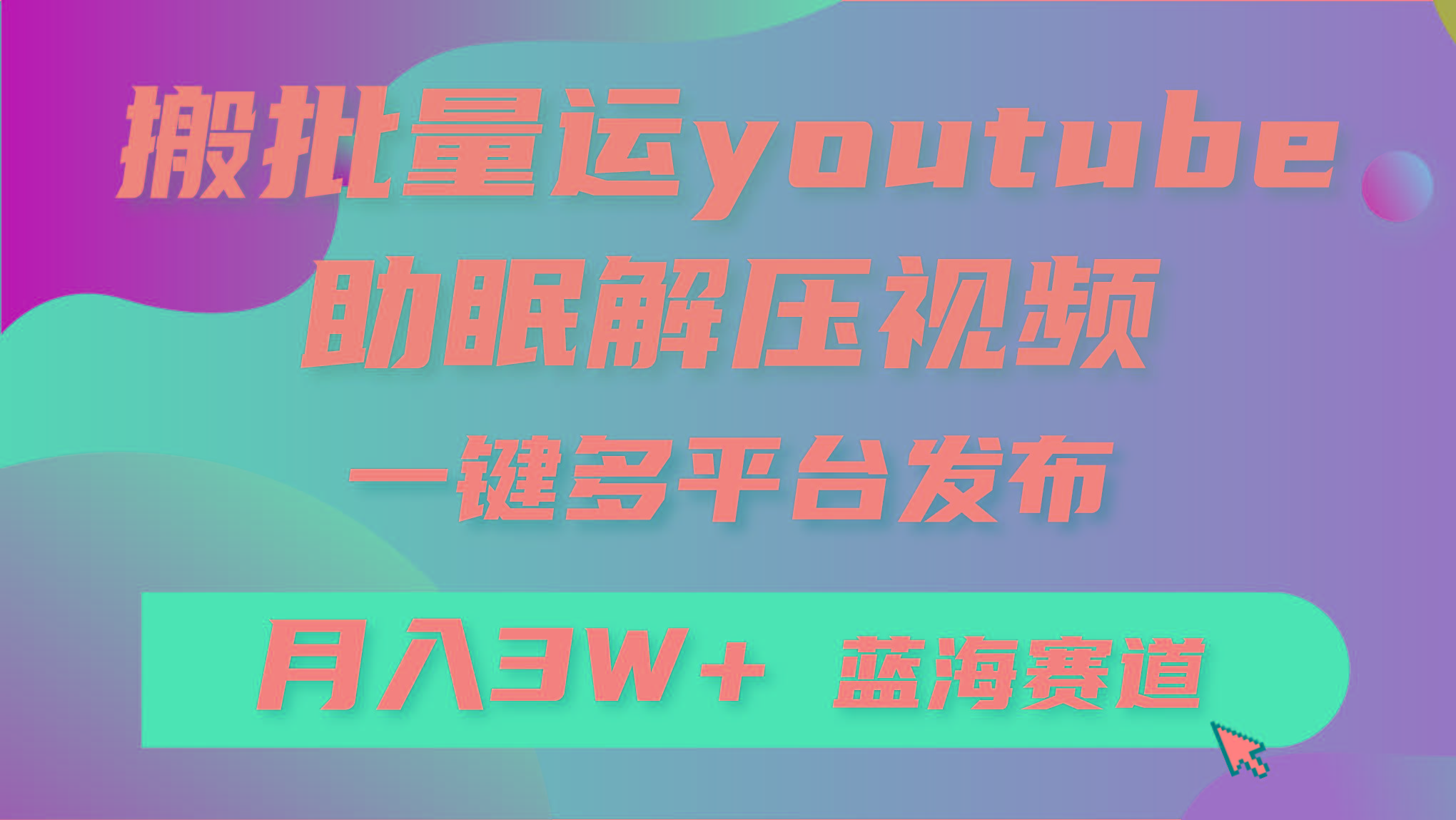 (9727期)批量搬运YouTube解压助眠视频 一键多平台发布 月入2W+-蚂蚁汇资源分享项目网